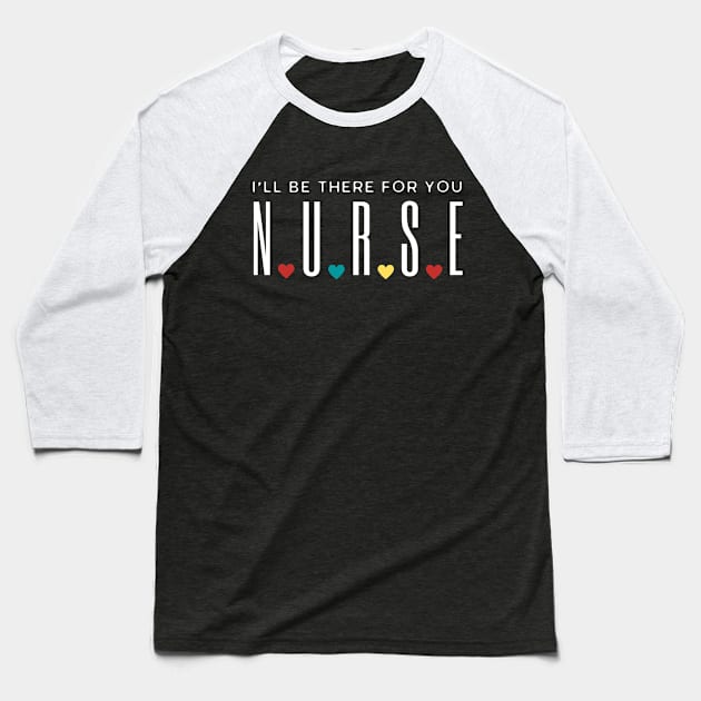 Nurse I'll Be There For You Baseball T-Shirt by HobbyAndArt